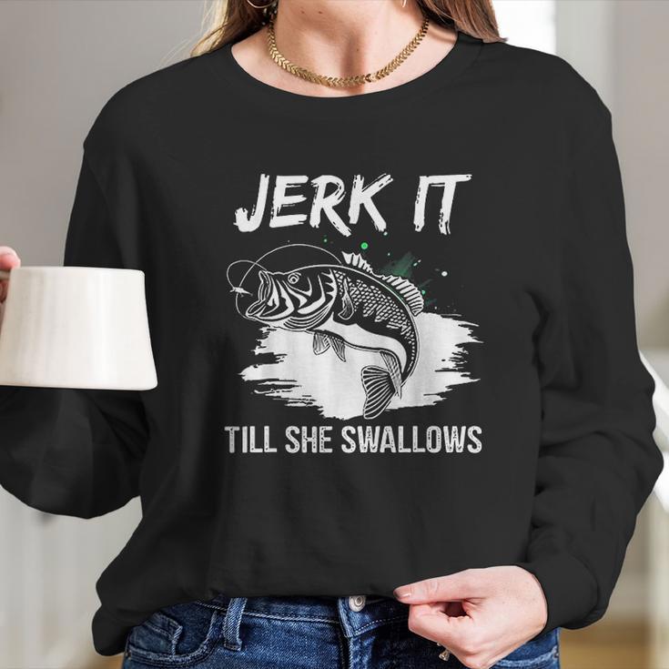 Jerk It Till She Swallows Funny Fishing Hobbies Long Sleeve T-Shirt Gifts for Her