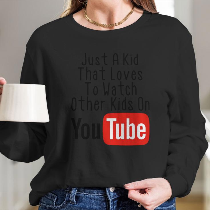 Just A Kid That Loves To Watch Other Kids On Youtube Long Sleeve T-Shirt Gifts for Her