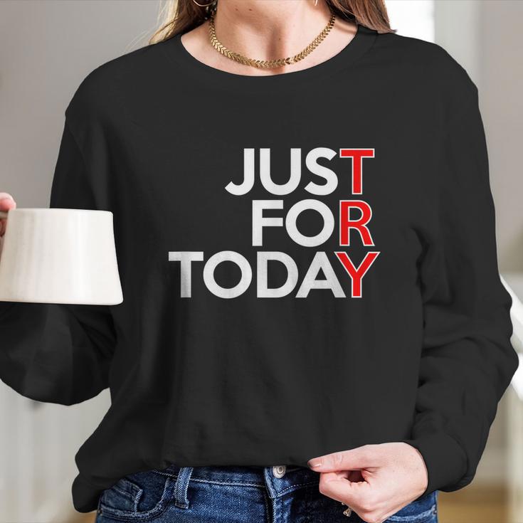 Just For Today Try Alcoholics Aa Narcotics Na Anonymous Long Sleeve T-Shirt Gifts for Her