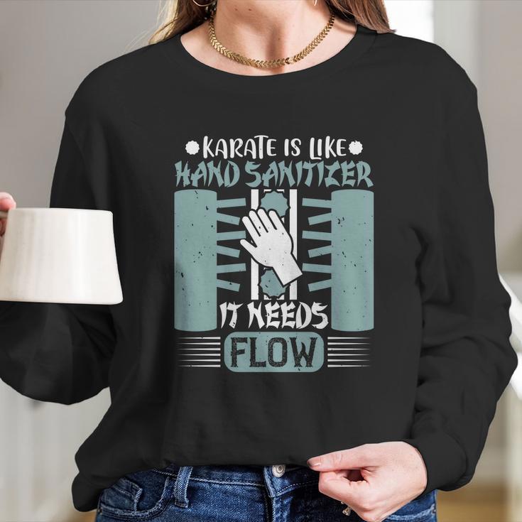 Karate Is Like Hand Sanitizer It Needs Flow Long Sleeve T-Shirt Gifts for Her