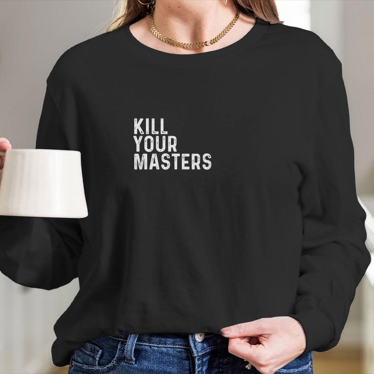 Kill Your Masters Shirt Long Sleeve T-Shirt Gifts for Her