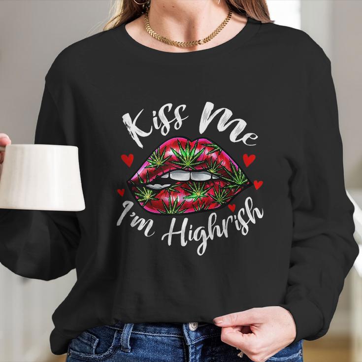 Kiss Me Im Highrish Stoner Marijuana Weed Lover 420 Gift Long Sleeve T-Shirt Gifts for Her