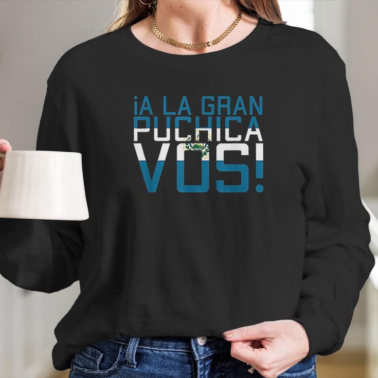 A La Gran Puchica Vos El Salvador Chapin Salvi Pupusas Guate Long Sleeve T-Shirt Gifts for Her