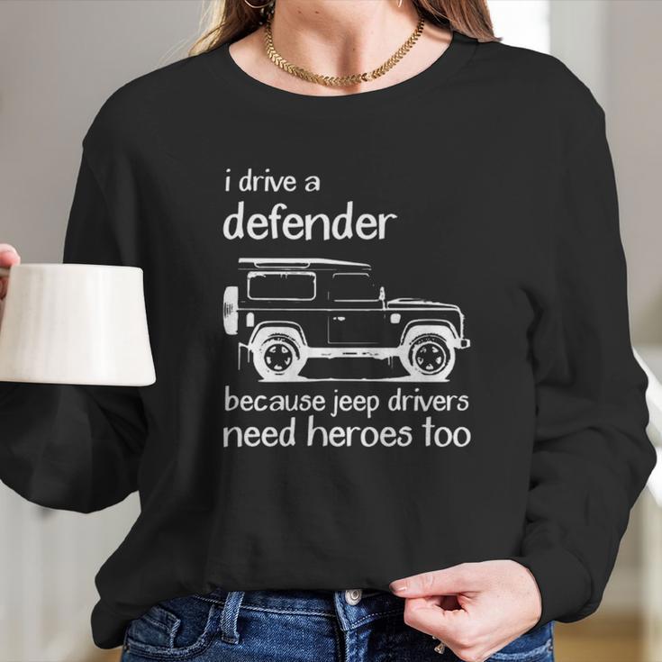 Land Rover I Drive A Defender Because Jeep Drivers Need Heroes Too Long Sleeve T-Shirt Gifts for Her