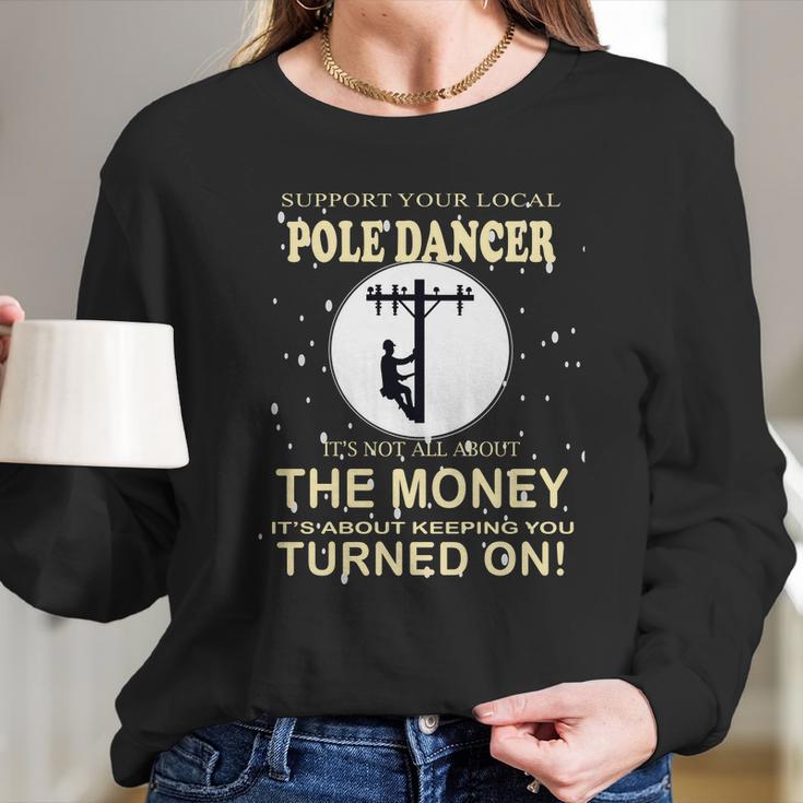 Lineman Support Your Local Pole Dancer Long Sleeve T-Shirt Gifts for Her