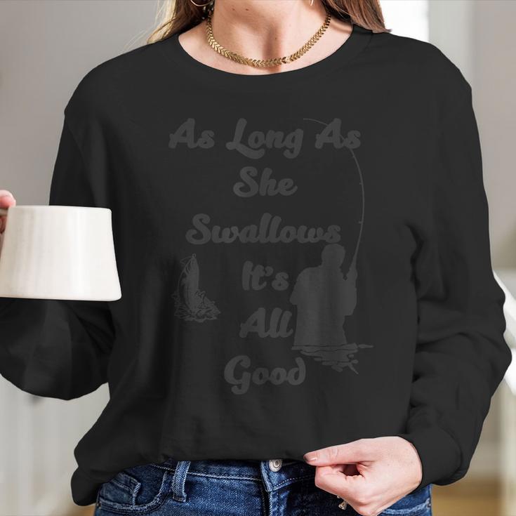 As Long As She Swallows Its All Good Fishing Long Sleeve T-Shirt Gifts for Her