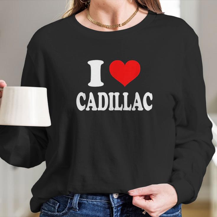 I Love Cadillac Long Sleeve T-Shirt Gifts for Her