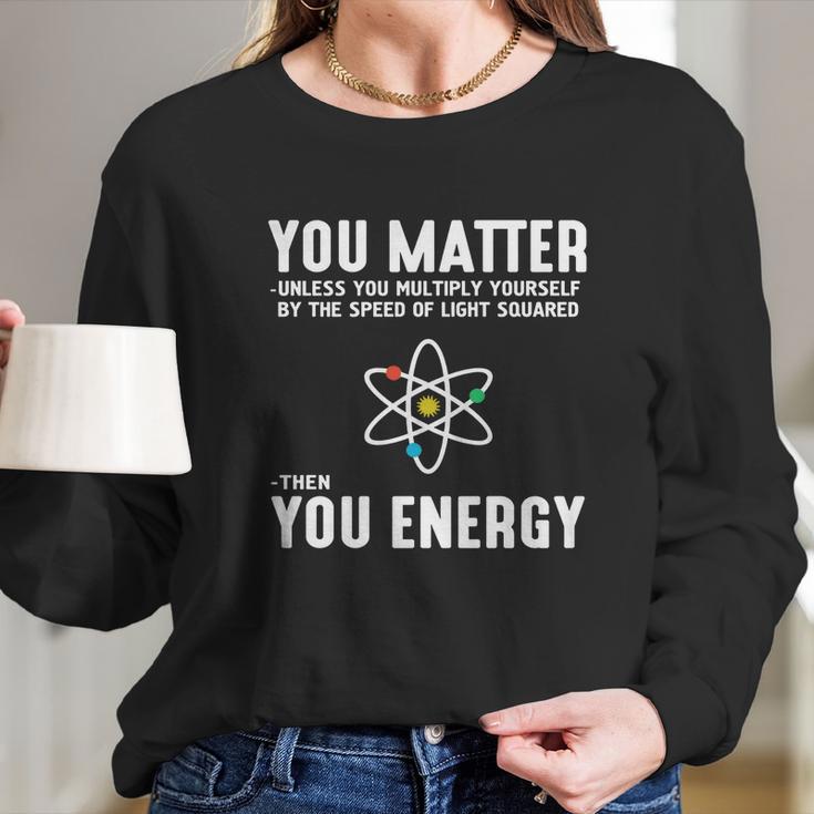 Neil Degrasse Tyson You Matter Then You Energy T-Shirt Long Sleeve T-Shirt Gifts for Her