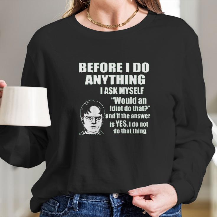 Office Dwight Quote Before I Do Anything Long Sleeve T-Shirt Gifts for Her