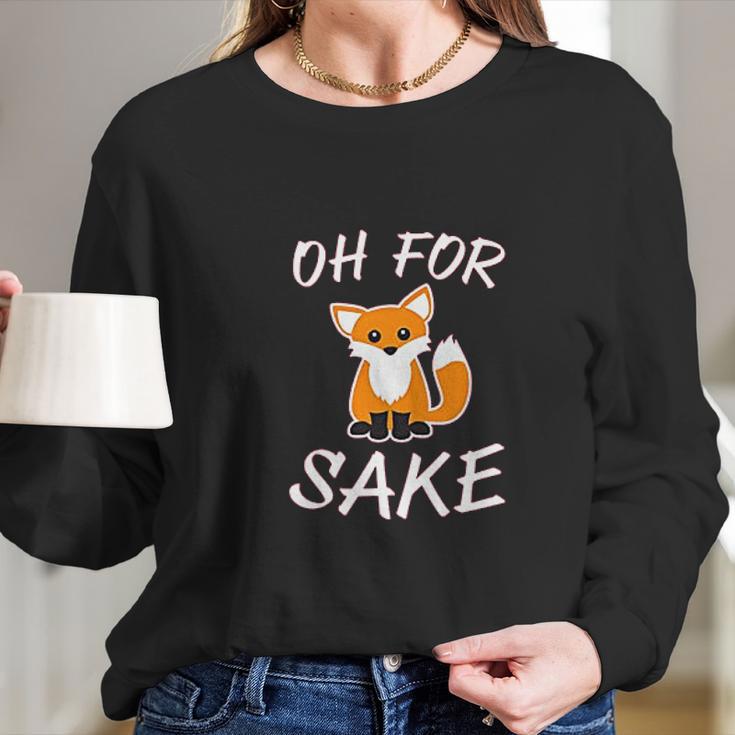 Oh For Fox Sake Animal Pun Potty Mouth Cursing Long Sleeve T-Shirt Gifts for Her