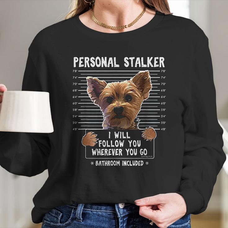 Personal Stalker I Will Follow You Wherever You Go Yorkie Long Sleeve T-Shirt Gifts for Her