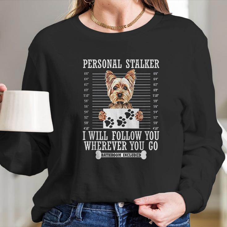 Personal Stalker I Will Follow You Yorkie Lover Long Sleeve T-Shirt Gifts for Her