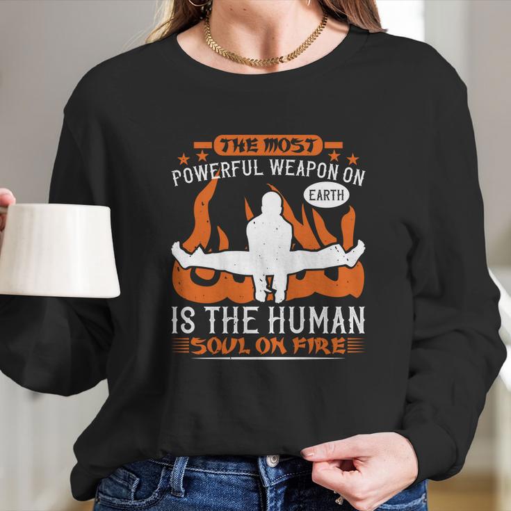 The Most Powerful Weapon On Earth Is The Human Soul On Fire Long Sleeve T-Shirt Gifts for Her