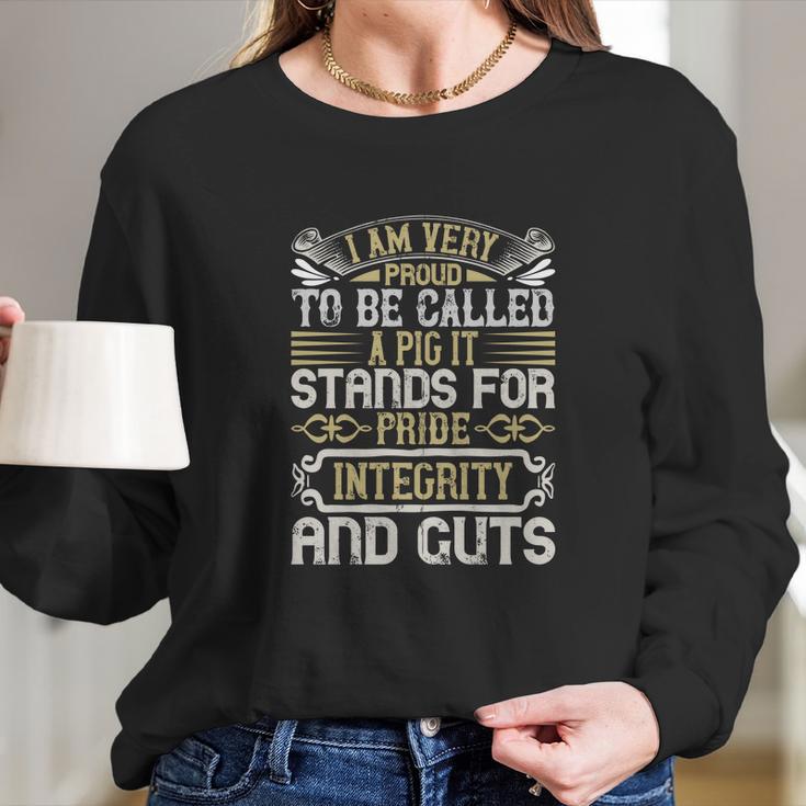 I Am Very Proud To Be Called A Pig It Stands For Pride Integrity And Guts Long Sleeve T-Shirt Gifts for Her