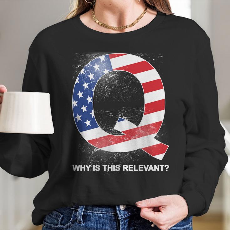 Q Anon Why Is This Relevant Long Sleeve T-Shirt Gifts for Her