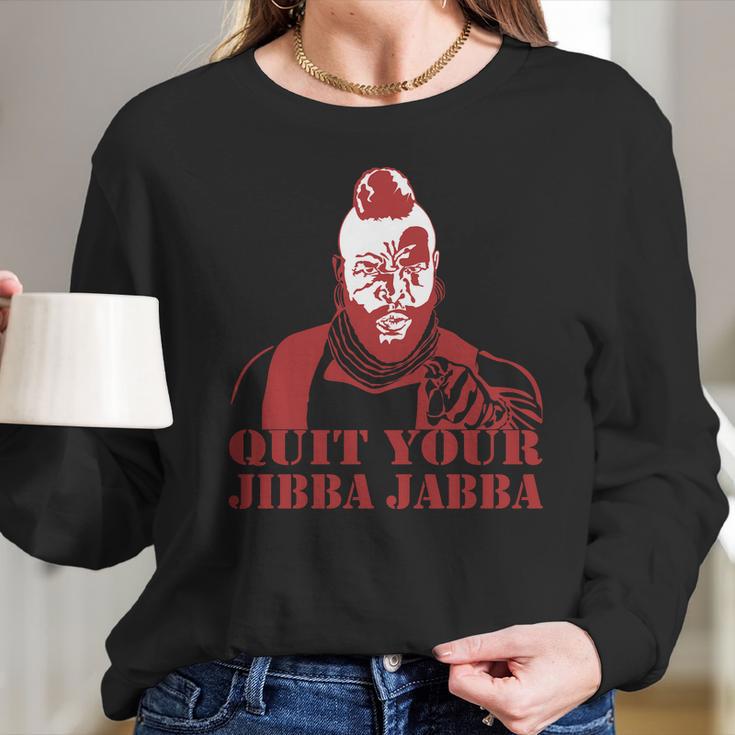 Quit Your Jibba Jabba Long Sleeve T-Shirt Gifts for Her