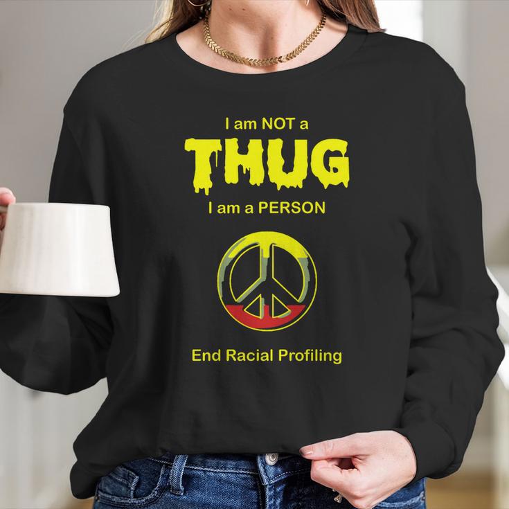 Racial Profiling - I Am Not A Thug -- End Racial Long Sleeve T-Shirt Gifts for Her