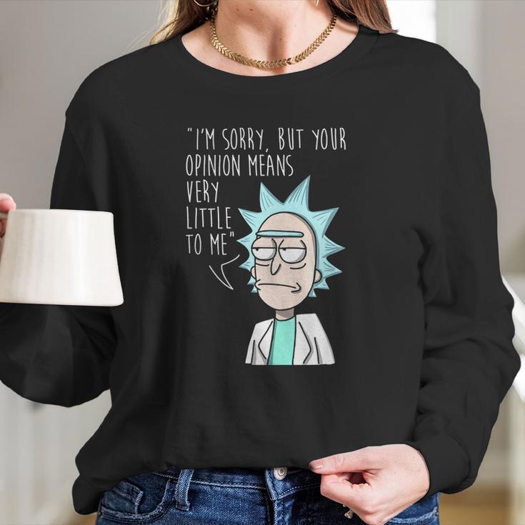 Rick And Morty Im Sorry But Your Opinion Means Very Little To Me Long Sleeve T-Shirt Gifts for Her