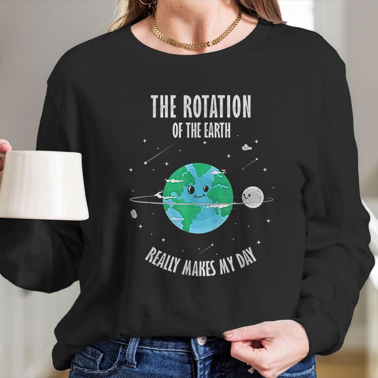 Rotation Of The Earth Makes My Day Science Scientist Long Sleeve T-Shirt Gifts for Her