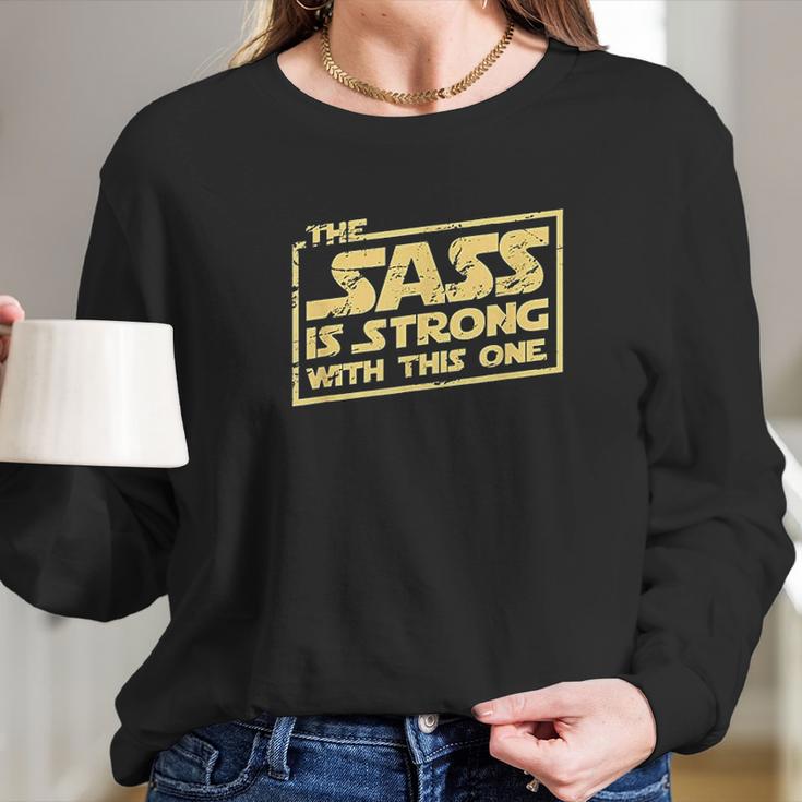 The Sass Is Strong With This One Long Sleeve T-Shirt Gifts for Her