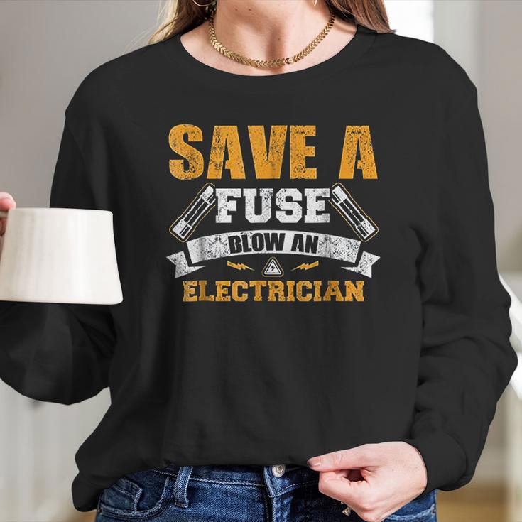 Save A Fuse Blow An Electrician Long Sleeve T-Shirt Gifts for Her