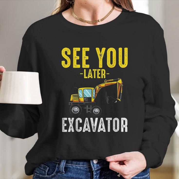 See You Later Excavator Funny Steam Long Sleeve T-Shirt Gifts for Her