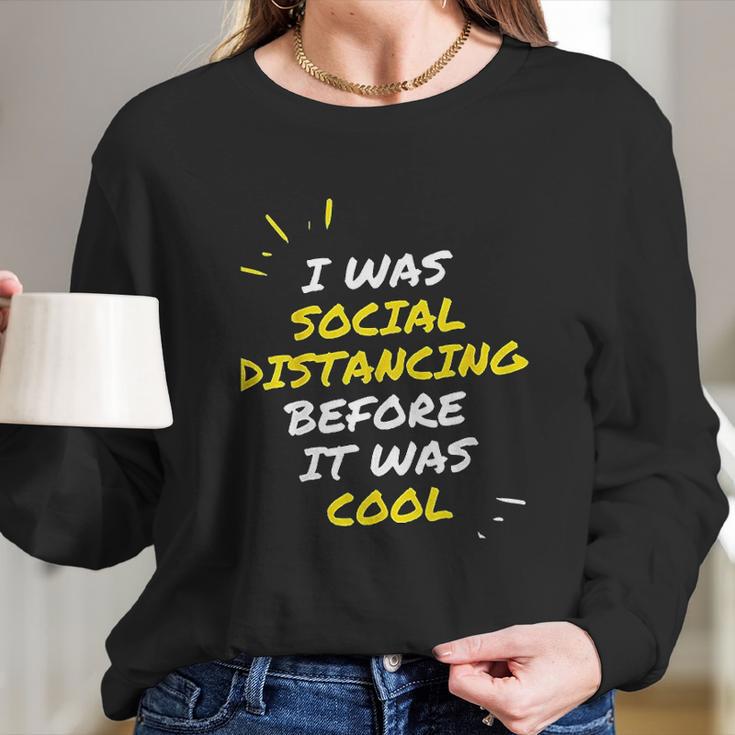 I Was Social Distancing Before It Was Cool Funny Introvert Long Sleeve T-Shirt Gifts for Her