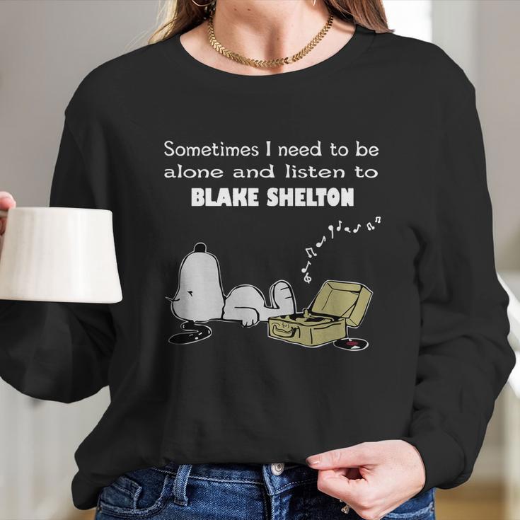 Sometimes I Need To Be Alone And Listen To Blake Shelton Long Sleeve T-Shirt Gifts for Her