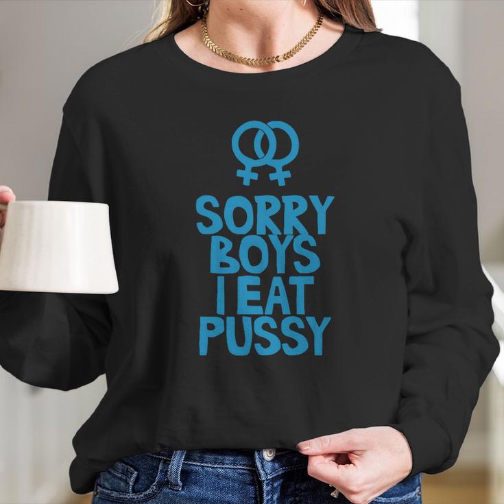 Sorry Boys I Eat Pussy T-Shirt Long Sleeve T-Shirt Gifts for Her