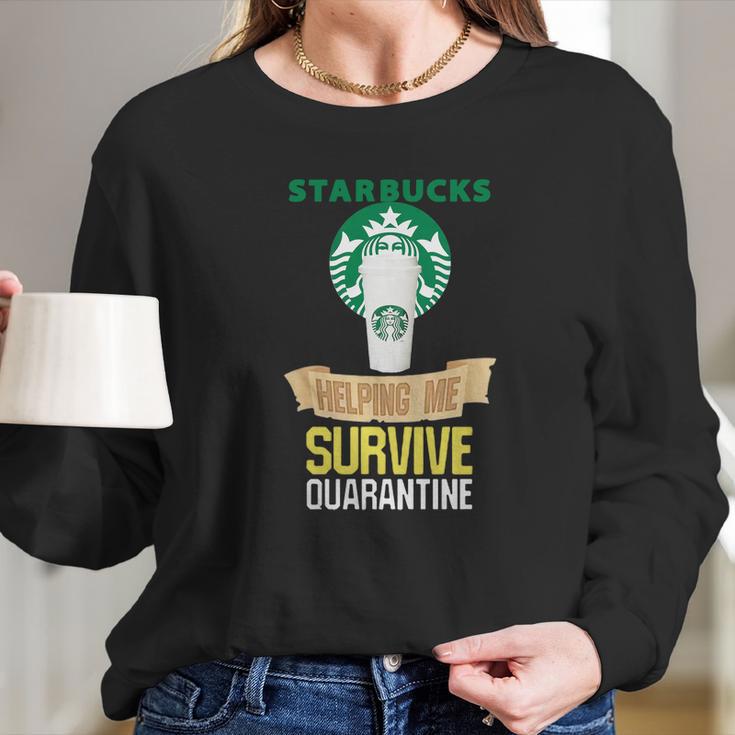 Starbucks Helping Me Survive Quarantine Long Sleeve T-Shirt Gifts for Her