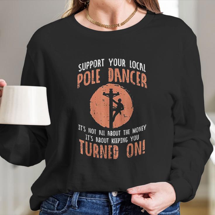 Support Your Local Pole Dancer Funny Electric Lineman Gift Long Sleeve T-Shirt Gifts for Her