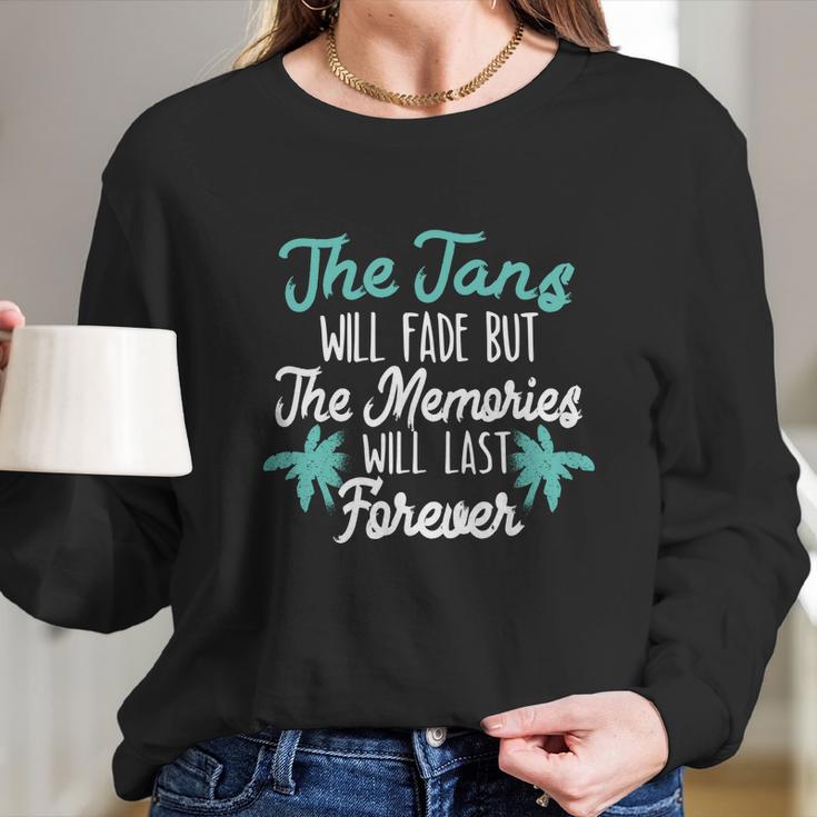 The Tans Will Fade But The Memories Will Last Forever Long Sleeve T-Shirt Gifts for Her