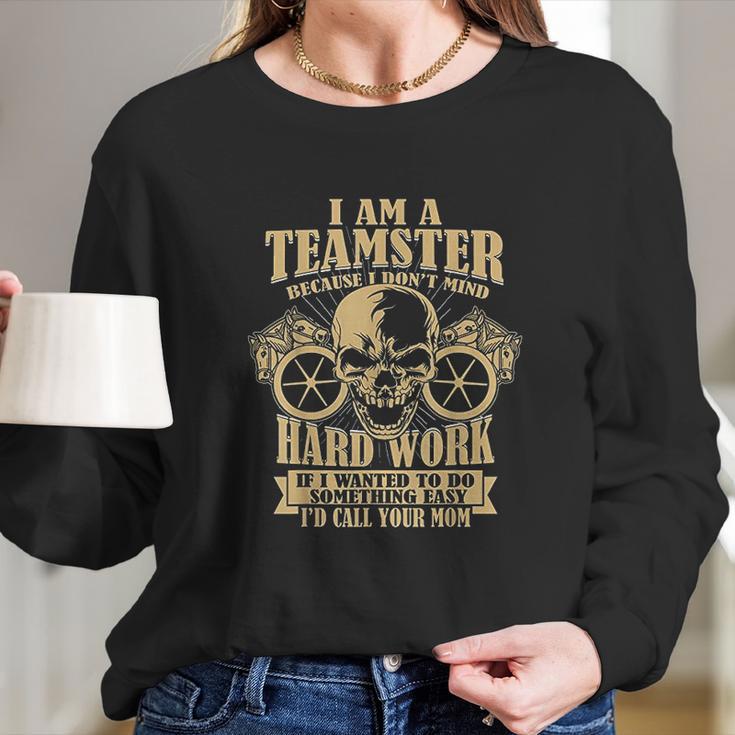 I Am A Teamster Because I Dont Mind Hard Work Long Sleeve T-Shirt Gifts for Her