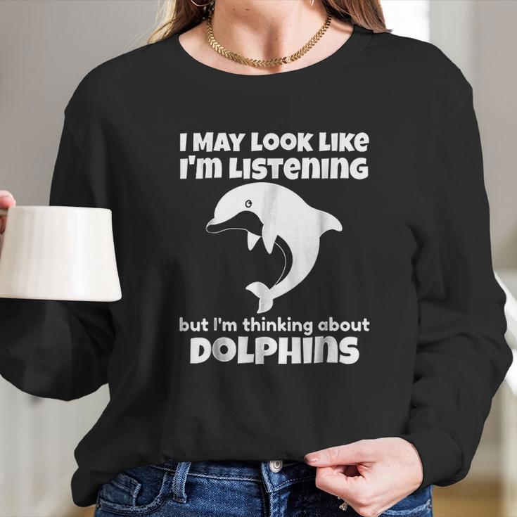 I Am Thinking About Dolphins Funny Dolphins Long Sleeve T-Shirt Gifts for Her