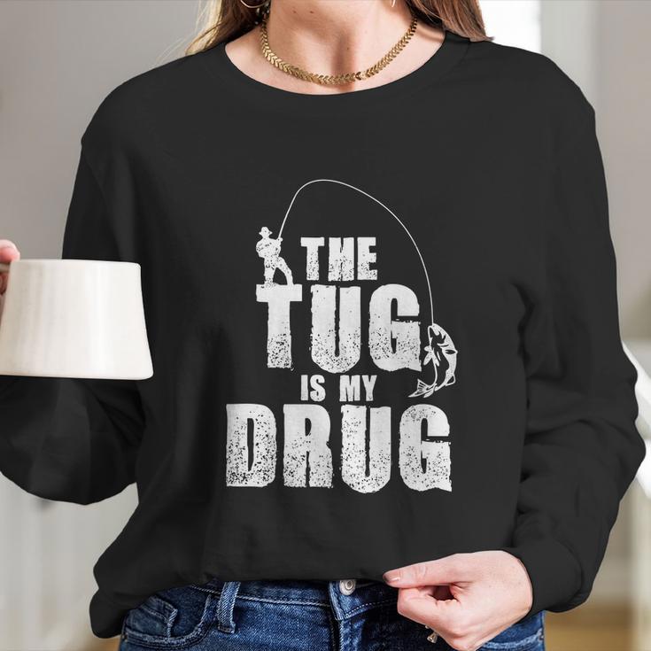 The Tug Is My Drug Fishing Shirt Fisherman Gift Long Sleeve T-Shirt Gifts for Her