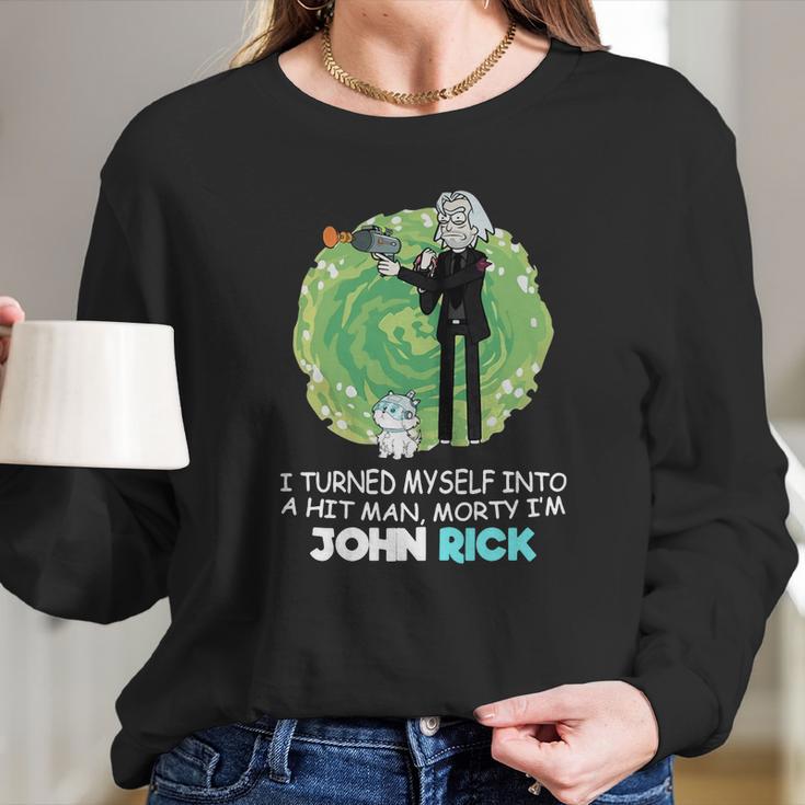 I Turned Myself Into A Hitman Morty I’M John Rick Long Sleeve T-Shirt Gifts for Her