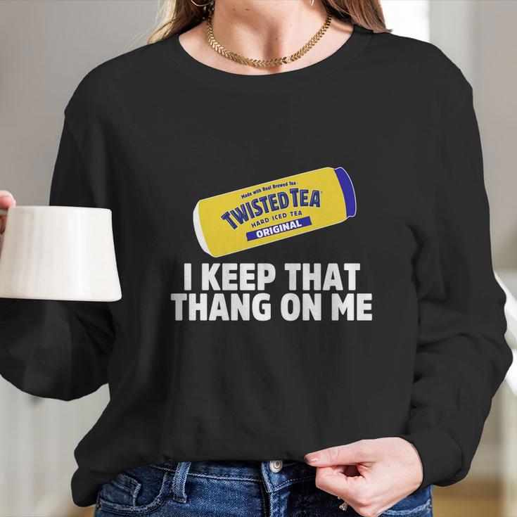 Twisted Tea I Keep That Thang On Me Long Sleeve T-Shirt Gifts for Her