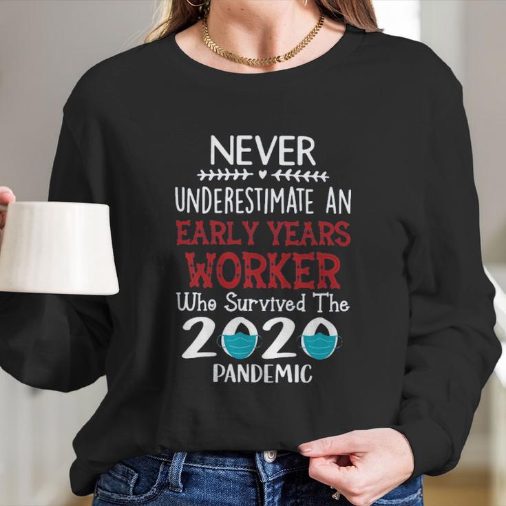 Never Underestimate Who Survived The Pandemic Early Years Worker Long Sleeve T-Shirt Gifts for Her