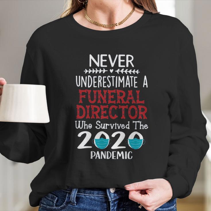 Never Underestimate Who Survived The Pandemic Funeral Director Long Sleeve T-Shirt Gifts for Her