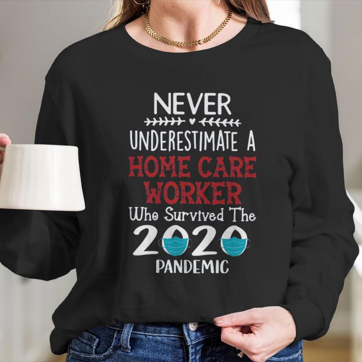 Never Underestimate Who Survived The Pandemic Home Care Worker Long Sleeve T-Shirt Gifts for Her