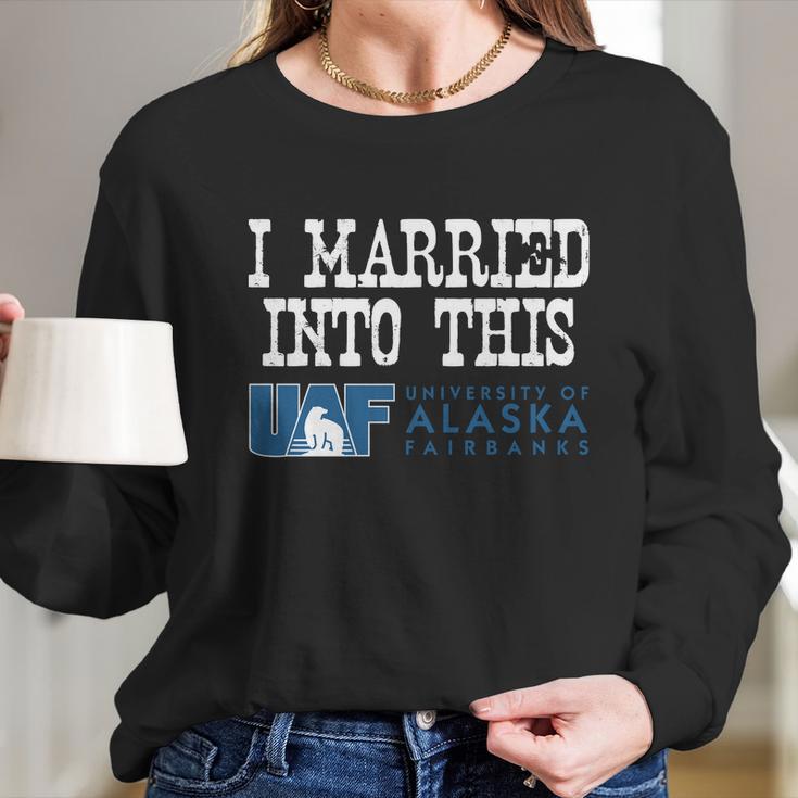 University Of Alaska Fairbanks University Married Into I Married Into This Long Sleeve T-Shirt Gifts for Her