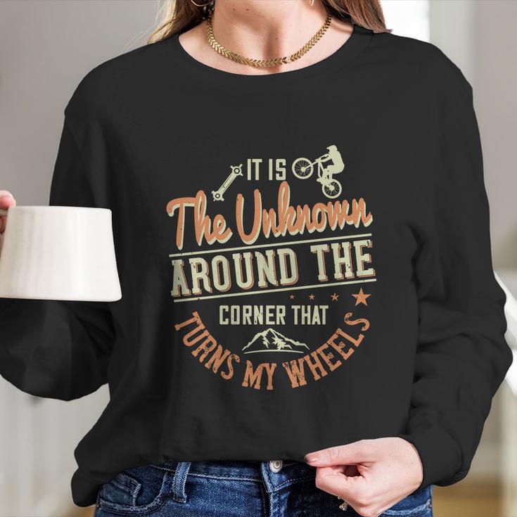 It Is The Unknown Around The Corner That Turns My Wheels Long Sleeve T-Shirt Gifts for Her