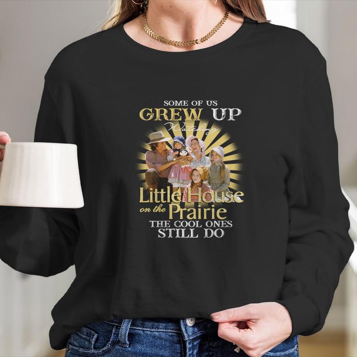 Some Of Us Grew Up Watching Little House On The Prairie The Cool Ones Still Do Long Sleeve T-Shirt Gifts for Her