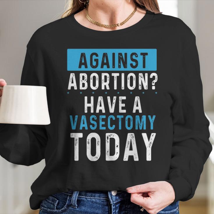 Vasectomies Prevent Abortions - Keep Abortion Safe And Legal Long Sleeve T-Shirt Gifts for Her