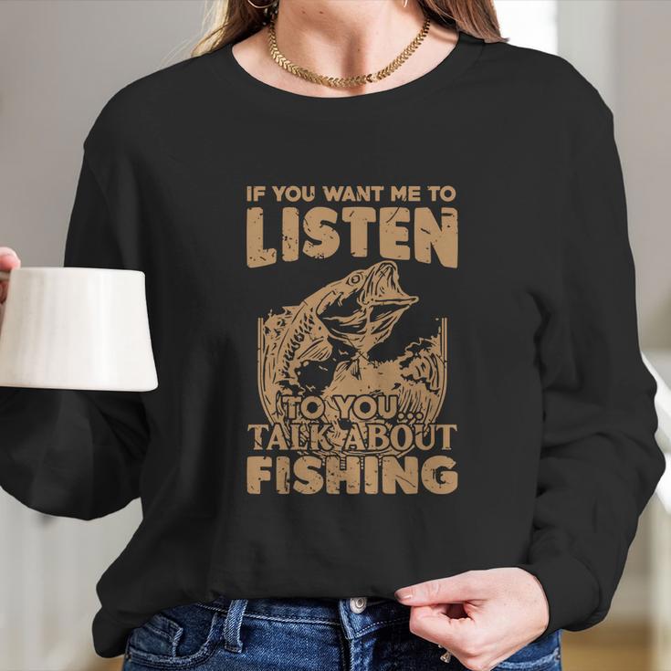 If You Want Me To Listen To You Talk About Funny Fishing Long Sleeve T-Shirt Gifts for Her