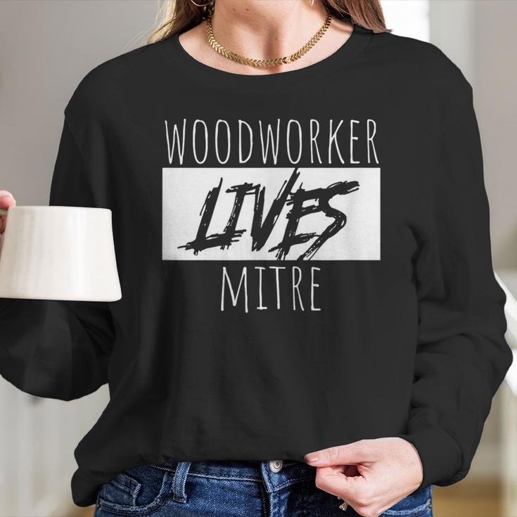 Woodworker Lives Mitre Pun Saying Carpentry Lumber Long Sleeve T-Shirt Gifts for Her