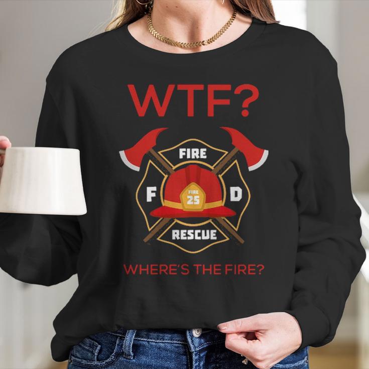 Wtf Where Is Fire Firefighter Long Sleeve T-Shirt Gifts for Her