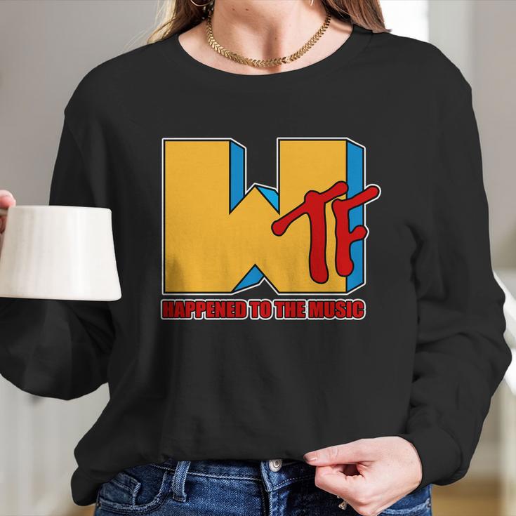 Wtf Happened To The Music Funny Long Sleeve T-Shirt Gifts for Her