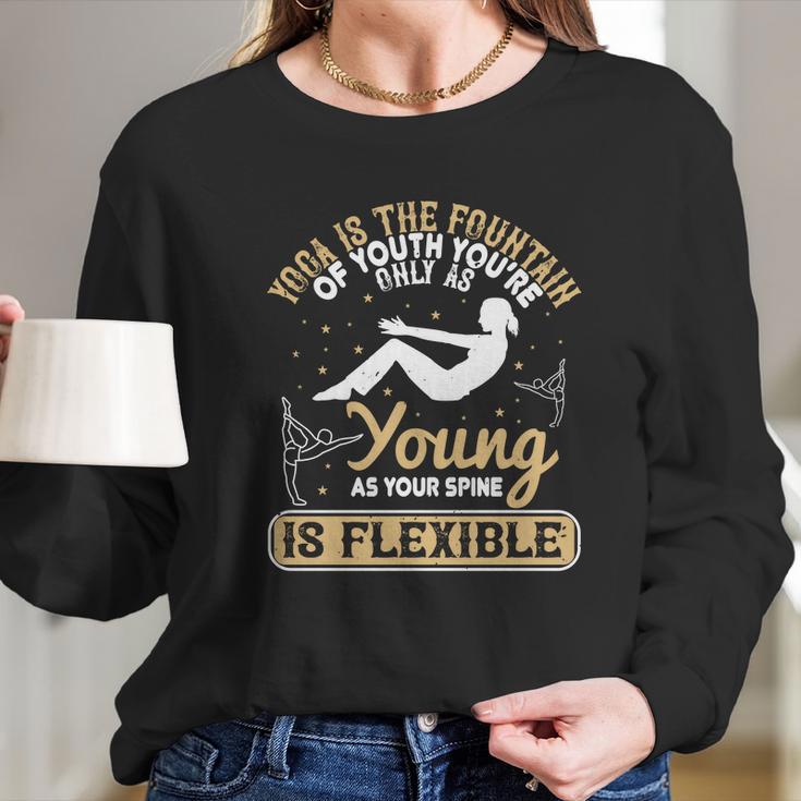 Yoga Is The Fountain Of Youth You’Re Only As Young As Your Spine Is Flexible Long Sleeve T-Shirt Gifts for Her