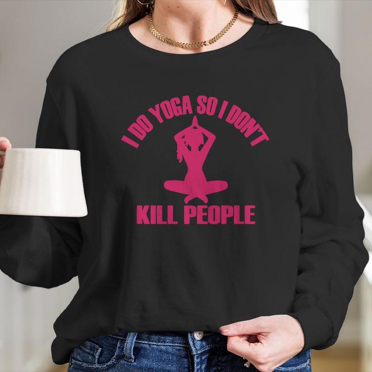 I Do Yoga So I DonKill People T-Shirt Long Sleeve T-Shirt Gifts for Her